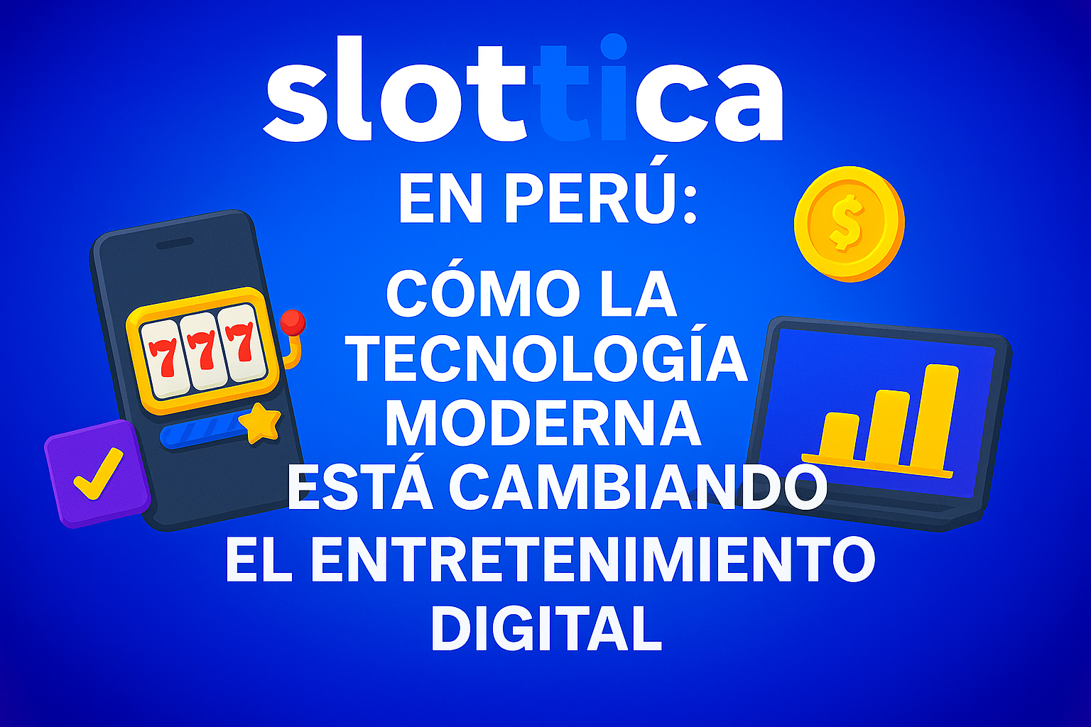 Slottica en Perú: cómo la tecnología moderna está cambiando el entretenimiento digital