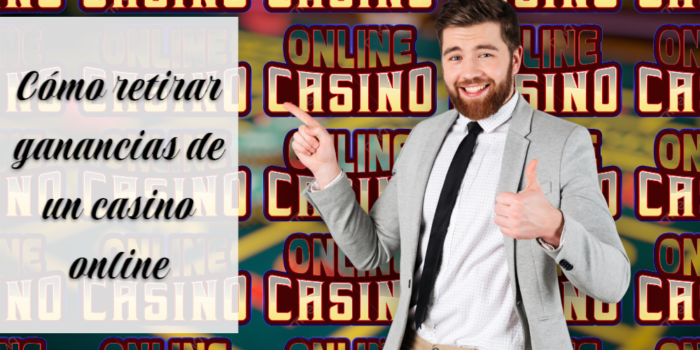 Cómo Retirar Ganancias de un Casino Online