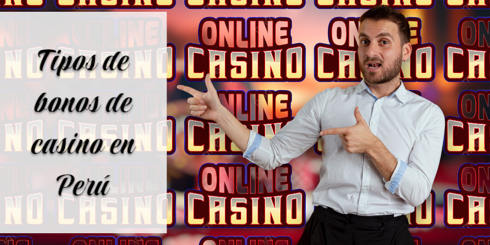 Tipos de Bonos de Casino en Perú: Guía Completa